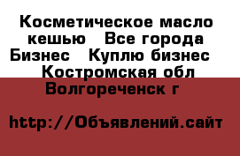 Косметическое масло кешью - Все города Бизнес » Куплю бизнес   . Костромская обл.,Волгореченск г.